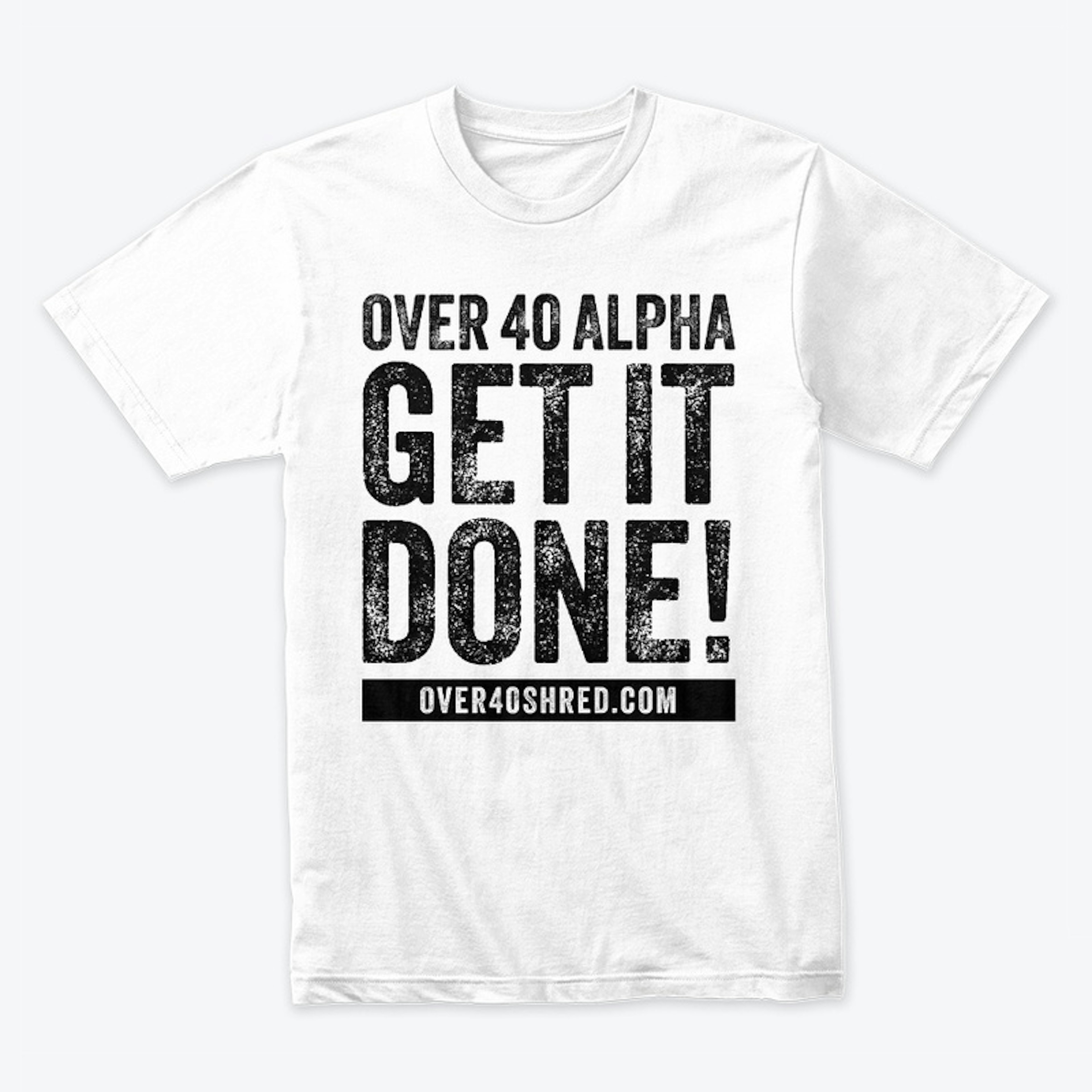 Over 40 Shred - GET IT DONE! Tee