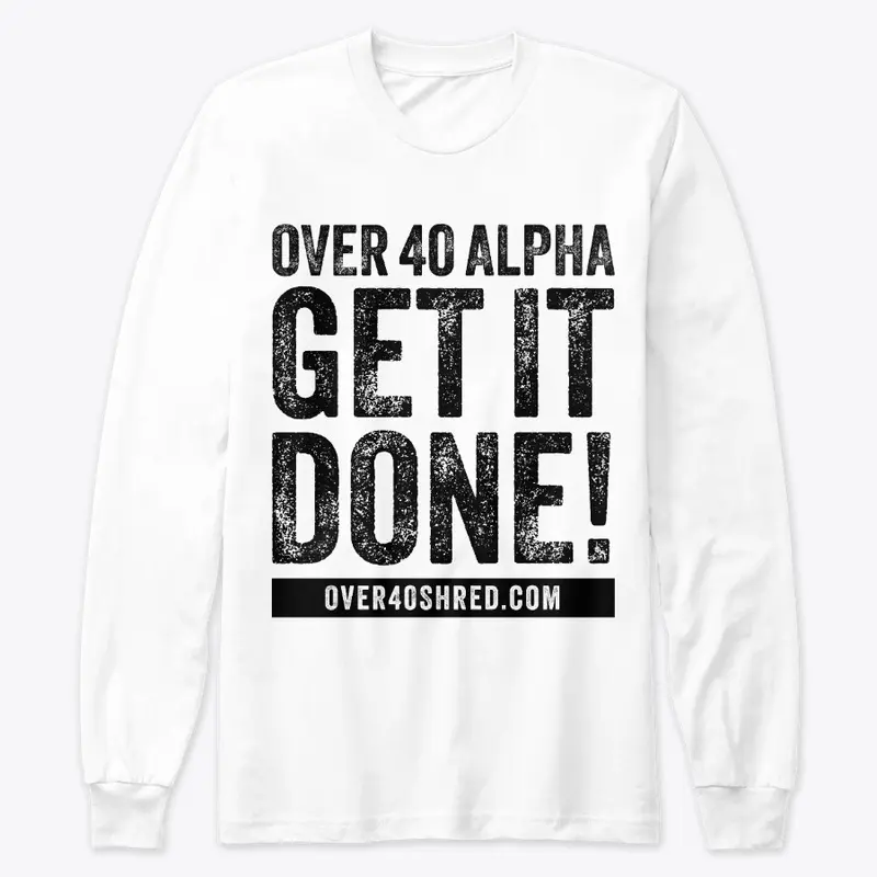 Over 40 Shred - GET IT DONE! Tee