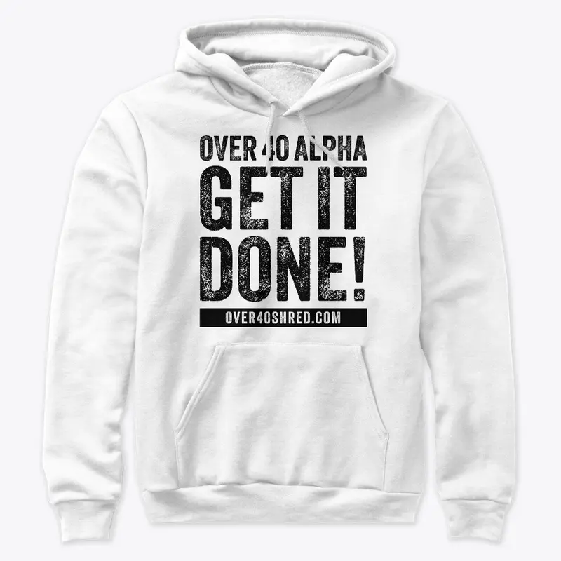 Over 40 Shred - GET IT DONE! Tee